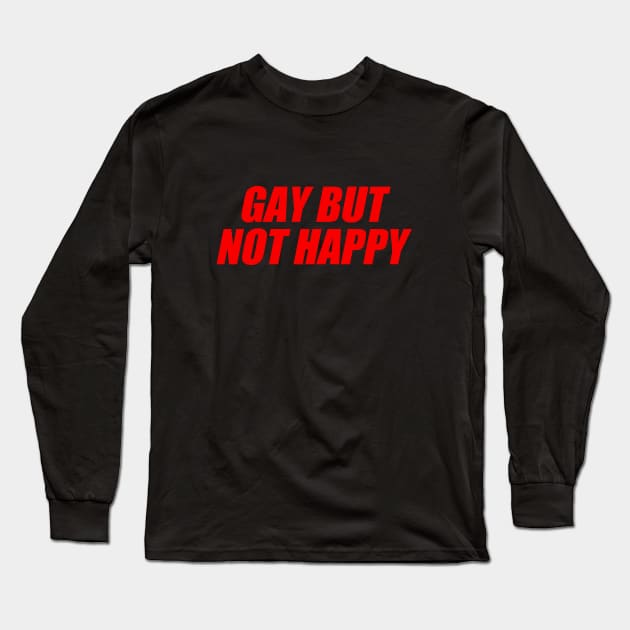 Gay But Not Happy Long Sleeve T-Shirt by softbluehum